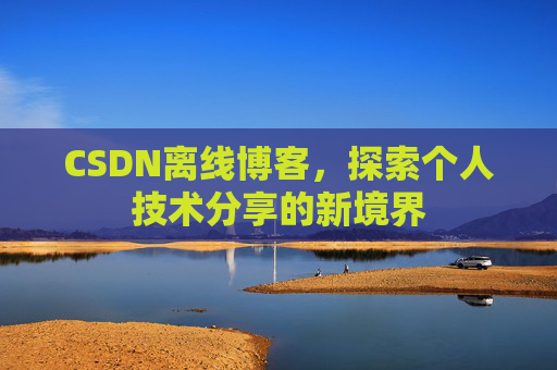 CSDN离线博客，探索个人技术分享的新境界